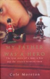 Product Image: Cole Moreton - My Father Was A Hero: The True Story Of A Man, A Boy And The Silence Between Them