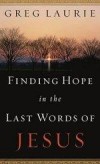 Greg Laurie - Finding Hope In The Last Words Of Jesus