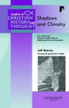 Jeff McInnis - Shadows and Chivalry: Pain, Suffering, Evil and Goodness in the Works of George MacDonald and C.S. Lewis (Studies in Christian History & Thought): Pain, ...