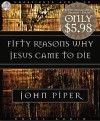 John Piper - Fifty Reasons Why Jesus Came To Die