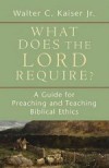 Walter C. Kaiser - What Does the Lord Require?