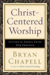 Bryan Chapell - Christ-Centered Worship