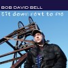 Bob David Bell - Sit Down Next To Me