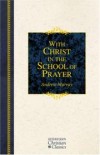 Andrew Murray - Hendrickson Christian Classics: With Christ in the School of Prayer
