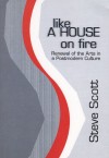 Steve Scott - Like A House On Fire: Renewal Of The Arts In A Postmodern Culture