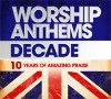 Various - Worship Anthems Decade: 10 Years Of Amazing Praise